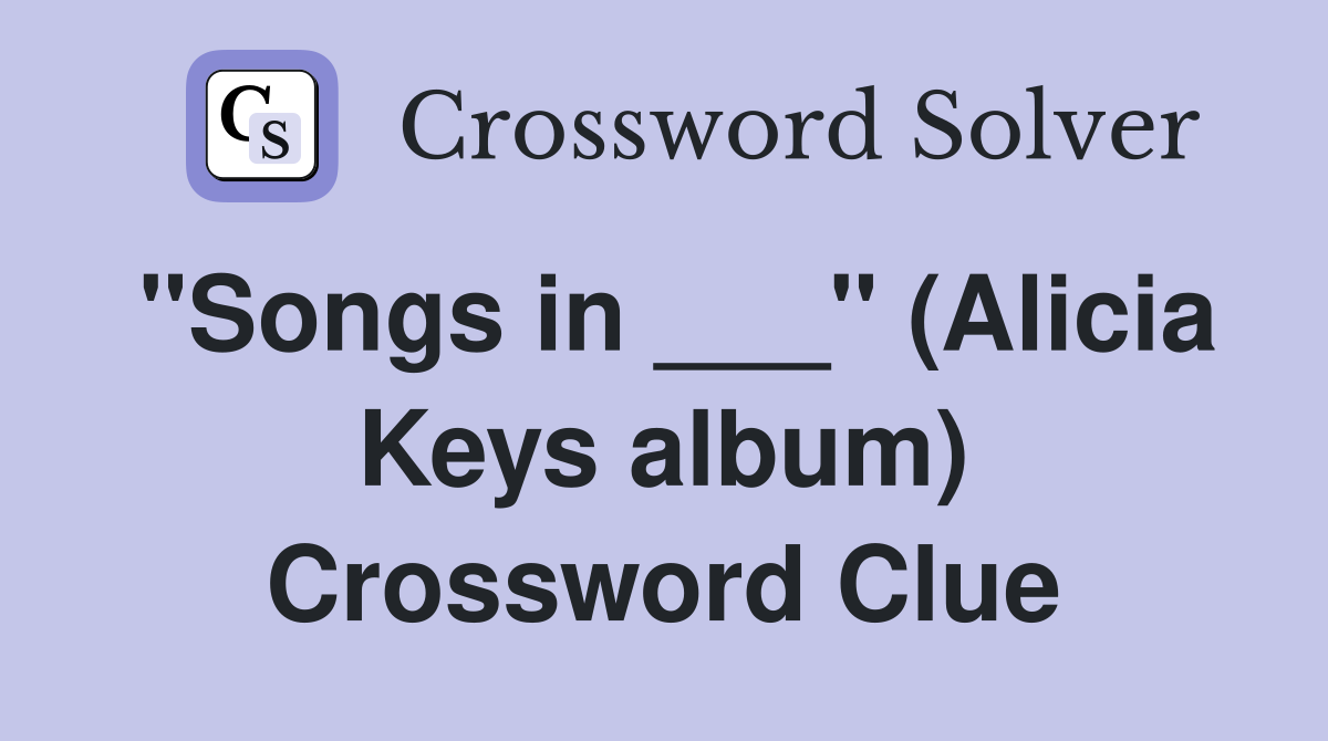 "Songs in ___" (Alicia Keys album) Crossword Clue Answers Crossword